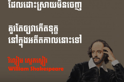 អ្វីដែលកន្លងហួសទៅហើយ និងអតីតកាលដែលដោះស្រាយមិនចេញ  គួរតែឲ្យវាកើតទុក្ខ នៅក្នុងអតីតកាលនោះទៅ - វិល្លៀម ស្ហេកស្ពៀរ Shakespeare