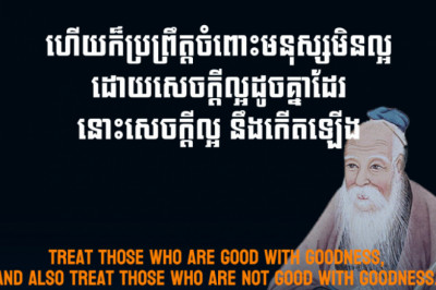 Lao Tzu - Treat those who are good with goodness, and also treat those who are not good with goodness.